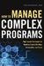 How to Manage Complex Programs: High-Impact Techniques for Handling Project Workflow, Deliverables, and Teams by Tom Kendrick