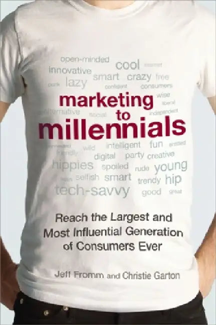 Marketing to Millennials: Reach the Largest and Most Influential Generation of Consumers Ever by Jeff Fromm