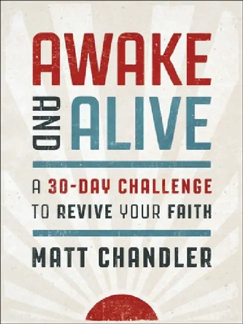 Awake and Alive: A 30-Day Challenge to Revive Your Faith (30 Daily Devotions) by Matt Chandler