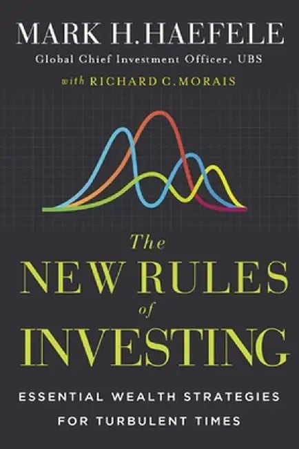 The New Rules of Investing: Wealth Strategies for Our Turbulent Times by Mark Haefele