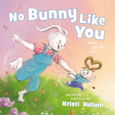 No Bunny Like You: A Mommy and Me Book by Kristi Valiant