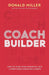 Coach Builder : How to Turn Your Expertise Into a Profitable Coaching Career by Donald Miller