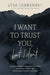 I Want to Trust You, but I Don't by Lysa TerKeurst