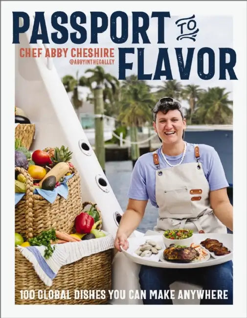 Passport to Flavor: 100 Global Dishes You Can Make Anywhere (an International Cookbook. Delicious Recipes from Around the World) by Abby Cheshire