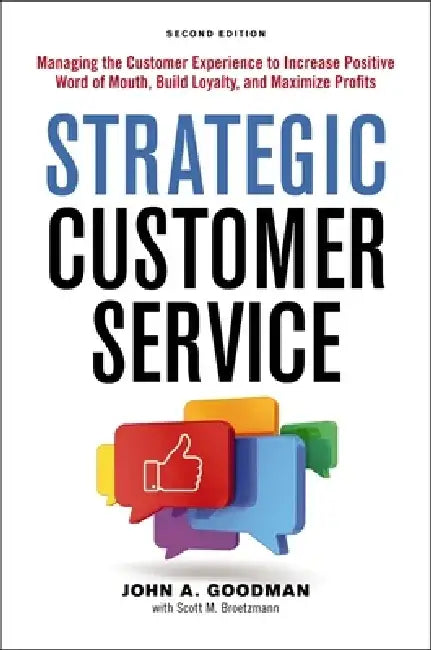 Strategic Customer Service: Managing the Customer Experience to Increase Positive Word of Mouth, Build Loyalty, and Maximize Profits by John Goodman