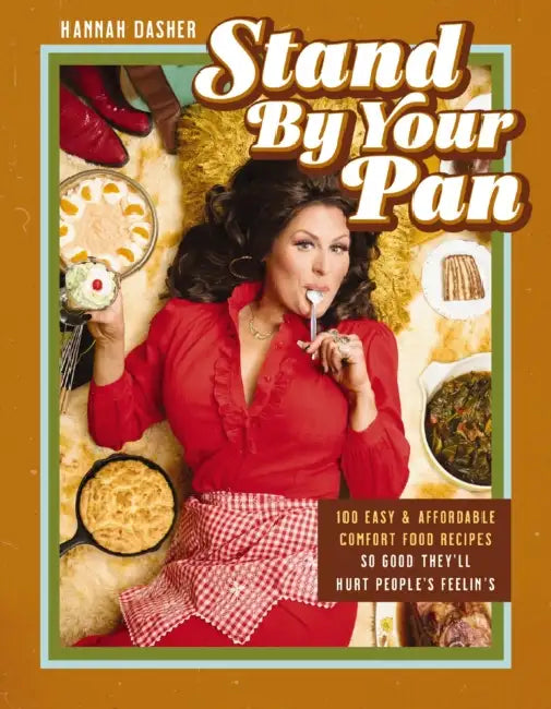 Stand by Your Pan: 100 Easy and Affordable Comfort Food Recipes So Good They'll Hurt People's Feelin's (a Cookbook to Help You Enjoy Delicious Nostalg by Hannah Dasher