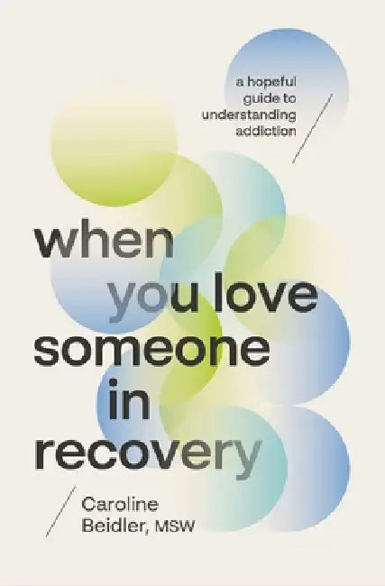 When You Love Someone in Recovery: A Hopeful Guide to Understanding Addiction by Caroline Beidler Msw