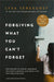 Forgiving What You Can'T Forget by Lysa TerKeurst