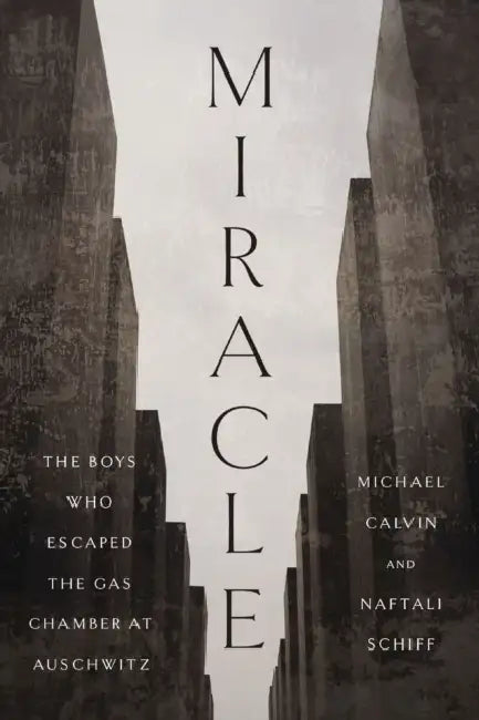 Miracle: The Boys Who Escaped the Gas Chamber at Auschwitz by Michael Calvin, Naftali Schiff