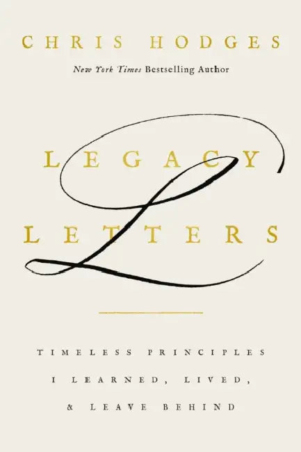 Legacy Letters: Timeless Principles I Learned, Lived, and Leave Behind by Chris Hodges