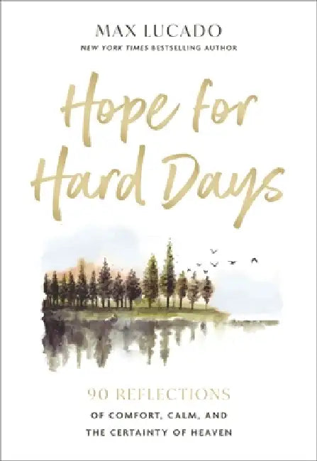 Hope for Hard Days: 90 Reflections of Comfort, Calm, and the Certainty of Heaven (a Daily Devotional) by Max Lucado