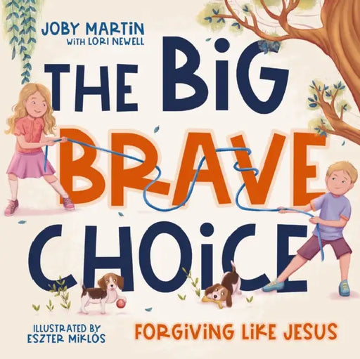 The Big Brave Choice: Forgiving Like Jesus by Joby Martin, Lori Newell, Eszter Miklós