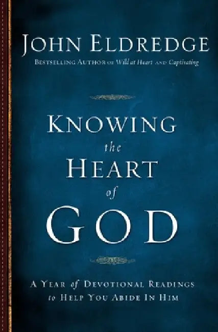 Knowing the Heart of God: A Year of Devotional Readings to Help You Abide in Him by John Eldredge