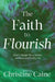 The Faith to Flourish: God's Design for a Rooted, Resilient, and Fruitful Life by Christine Caine