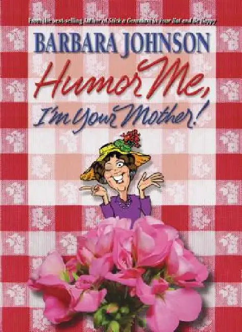 Humor Me, I'm Your Mother: Finding the Funny in Motherhood by Barbara Johnson