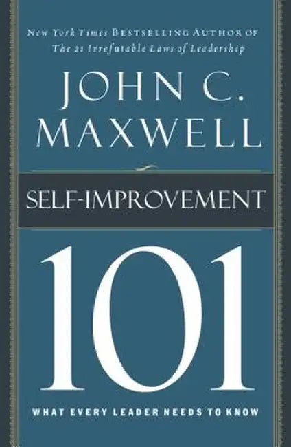 Self-Improvement 101: What Every Leader Needs to Know by John C. Maxwell