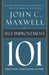 Self-Improvement 101: What Every Leader Needs to Know by John C. Maxwell