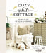 Cozy White Cottage: 100 Ways to Love the Feeling of Being Home by Liz Marie Galvan