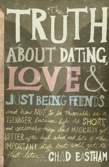 The Truth about Dating, Love, and Just Being Friends by Chad Eastham