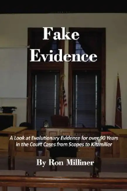 Fake Evidence: A Look at Evolutionary Evidence for Over 90 Years in the Court Cases from Scopes to Kitzmiller by Ron Milliner
