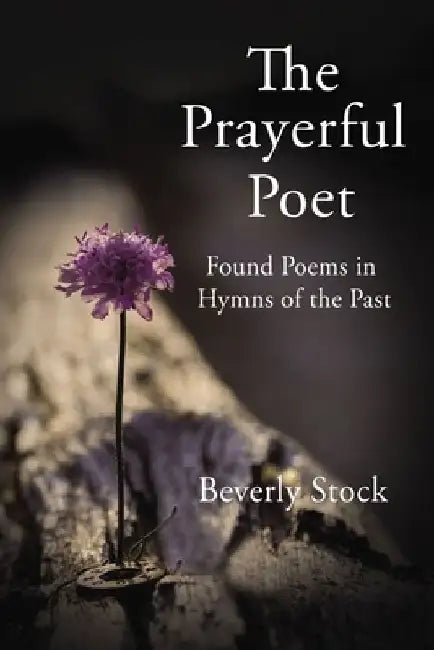 The Prayerful Poet: Found Poems in Hymns of the Past by Beverly Stock