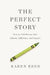 The Perfect Story: How to Tell Stories That Inform, Influence, and Inspire by Karen Eber