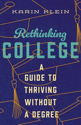 Rethinking College: A Guide to Thriving Without a Degree by Karen Klein