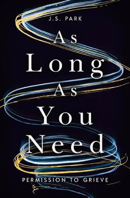 As Long as You Need: Permission to Grieve by Joon Sok Park