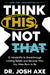 Think This, Not That: 12 Mindshifts to Breakthrough Limiting Beliefs and Become Who You Were Born to Be by Josh Axe