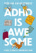 ADHD Is Awesome: A Guide to (Mostly) Thriving with ADHD (Which Is a Terrible Name, by the Way) by Penn Holderness