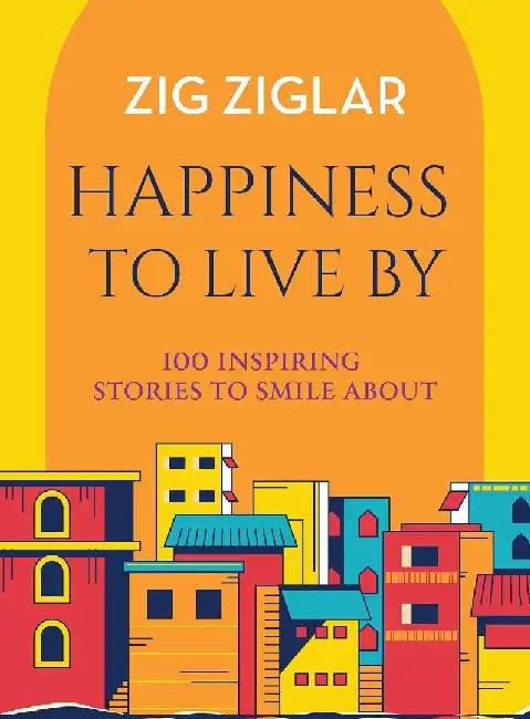 Happiness To Live By by Zig Ziglar