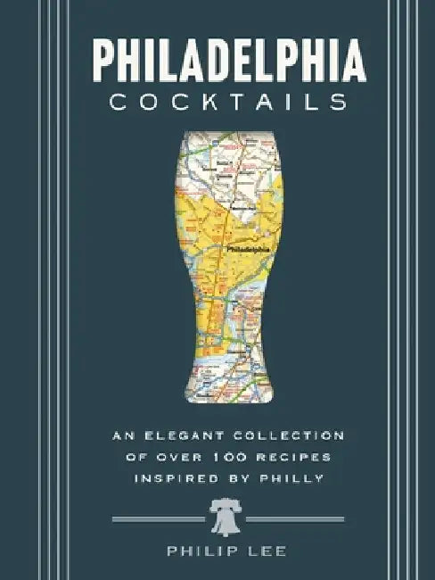 Philadelphia Cocktails: An Elegant Collection of Over 100 Recipes Inspired by Philly by Travis Mitchell