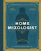 The Home Mixologist: Shake Up Your Cocktail Game with 150 Recipes by Shane Carley