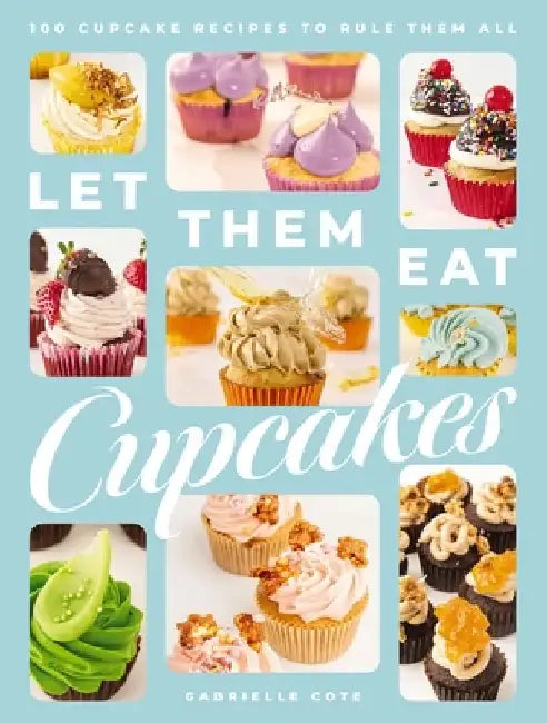 Let Them Eat Cupcakes: 100 Cupcake Recipes to Rule Them All (100 Decadent Cupcake Recipes for Every Occasion) by Gabrielle Cote