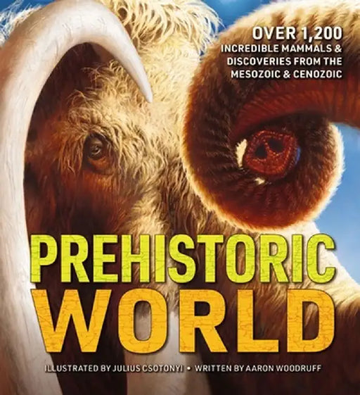 Prehistoric World: 1,200 Incredible Mammals and Discoveries from the Mesozoic by Evan Johnson-Ransom