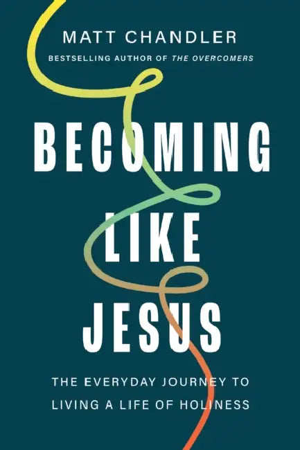 Becoming Like Jesus: The Everyday Journey to Living a Life of Holiness by Matt Chandler