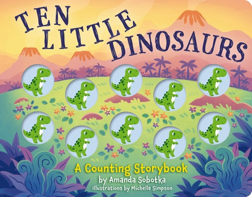 Ten Little Dinosaurs: A Counting Storybook by Amanda Sobotka