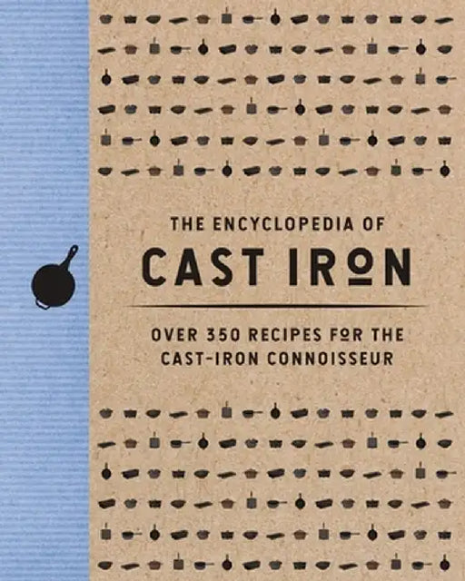 The Encyclopedia of Cast Iron: Over 350 Recipes for the Cast Iron Connoisseur by Cider Mill Press