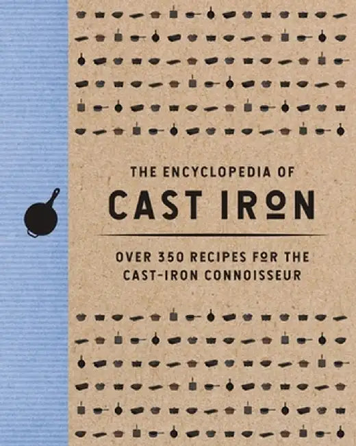 The Encyclopedia of Cast Iron: Over 350 Recipes for the Cast Iron Connoisseur by Cider Mill Press