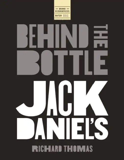 Jack Daniels: Behind the Bottle: The Masters, the Whiskey, and the Legend of the American Icon by Richard Thomas