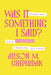 Was It Something I Said?: Everyday Etiquette to Avoid Awkward Moments in Relationships, Work, and Life by Alison M. Cheperdak