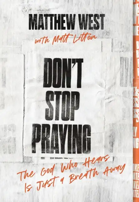 Don't Stop Praying: The God Who Hears Is Just a Breath Away (a 40 Day Prayer Journey) by Matthew West, Matt Litton