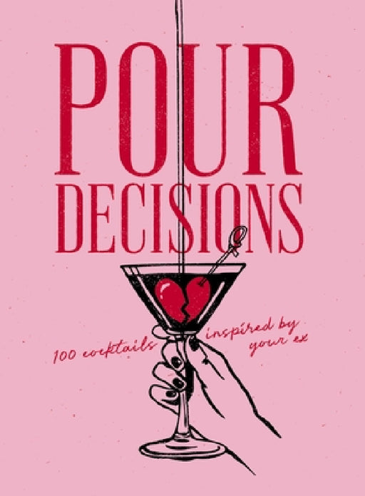 Pour Decisions: 100 Cocktails Inspired by Your Ex by Editors of Cider Mill Press