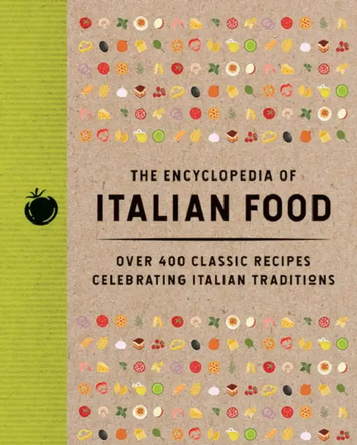 The Encyclopedia of Italian Food: Over 350 Classic Recipes Celebrating Italian Traditions by The Coastal Kitchen