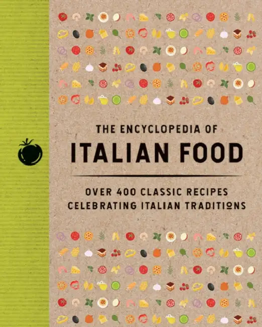 The Encyclopedia of Italian Food: Over 350 Classic Recipes Celebrating Italian Traditions by The Coastal Kitchen