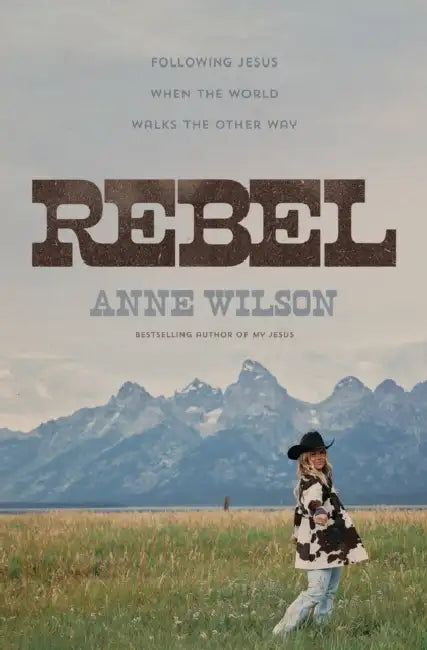 Rebel: Following Jesus When the World Walks the Other Way by Anne Wilson
