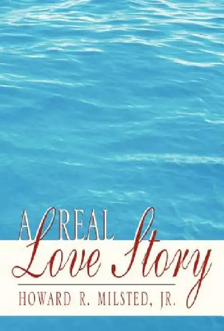 A Real Love Story by Jr. Howard R. Milsted