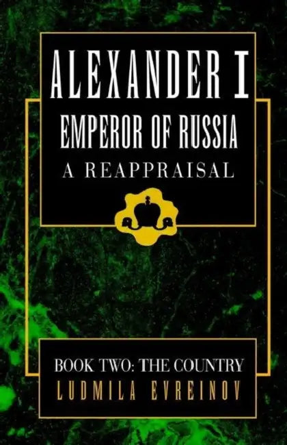 Alexander the First, A Reappraisal (Book Two): Book Two: The Country by Ludmila Evreinov