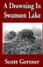 A Drowning in Swanson Lake by Scott Gertner