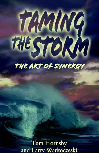 Taming the Storm: The Art of Synergy by Tom Hornsby, Larry Warkoczeski